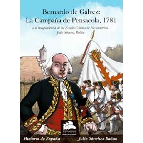 Bernardo de Gálvez: la campaña de Pensacola, 1781